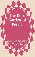 The Rose Garden of Persia di Louisa Stuart Costello edito da INTL LAW & TAXATION PUBL