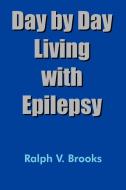 Day by Day Living with Epilepsy di Ralph V. Brooks edito da 1st Book Library