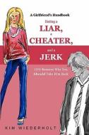 Dating a Liar, a Cheater, and a Jerk: 100 Reasons Why You Should Take Him Back di Kim Wiederholt edito da Booksurge Publishing