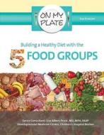 Building a Health Diet with the 5 Food Groups di Kim Etingoff edito da Mason Crest Publishers