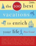 The 100 Best Vacations To Enrich Your Life di Pam Grout edito da National Geographic Society
