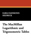 The MacMillan Logarithmic and Trigonometric Tables di Earle Raymond Hedrick edito da Wildside Press