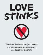 Love Stinks: Words of Redemption (and Rage) for Break-Ups, Rejections, and Broken Hearts di Adams Media edito da ADAMS MEDIA