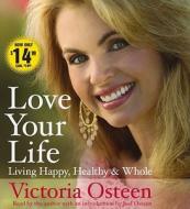 Love Your Life: Living Happy, Healthy & Whole di Victoria Osteen edito da Simon & Schuster Audio
