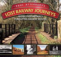 Paul Atterbury's Lost Railway Journeys di Paul Atterbury edito da David & Charles