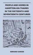 People And Homes In Hampton-On-Thames In The Sixteenth And Seventeenth Centuries di Bernard Garside edito da Crastre Press