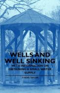 Wells and Well Sinking - With Information on Obtaining a Small Water Supply di F. Noel Taylor edito da BLATTER PR