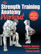 The Strength Training Anatomy Workout di Frederic Delavier, Michael Gundill edito da Human Kinetics