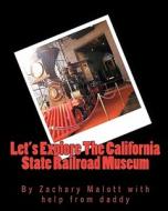 Let's Explore the California State Railroad Museum di Zachary Malott, Michael Malott edito da Createspace