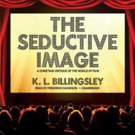 The Seductive Image: A Christian Critique of the World of Film di K. L. Billingsley edito da Blackstone Audiobooks