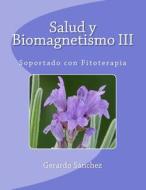 Salud y Biomagnetismo III: Soportado Con Fitoterapia di Gerardo S. Nchez, Gerardo Sanchez edito da Createspace