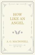 How Like an Angel di A. G. Macdonell edito da Read Books