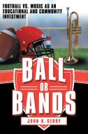 Ball or Bands di John R. Gerdy edito da Archway Publishing