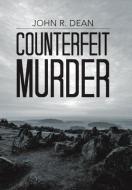 Counterfeit Murder di John R. Dean edito da Lulu Publishing Services