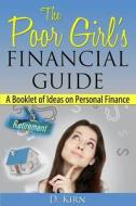 The Poor Girl's Financial Guide: A Booklet of Ideas on Personal Finance di D. Kirn edito da Createspace