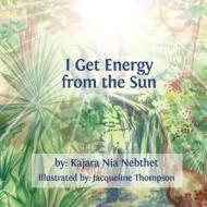 I Get Energy from the Sun di Kajara Nia Nebthet edito da Createspace