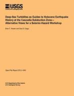 Deep-Sea Turbidities as Guides to Holocene Earthquake History at the Cascadia Subduction Zone-Alternative Views for a Seismic-Hazard Workshop di U. S. Department of the Interior edito da Createspace