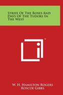 Strife of the Roses and Days of the Tudors in the West di W. H. Hamilton Rogers, Roscoe Gibbs edito da Literary Licensing, LLC