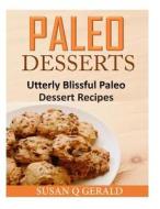 Paleo Desserts: Utterly Blissful Paleo Dessert Recipes di Susan Q. Gerald edito da Createspace