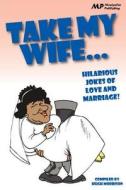 Take My Wife: Hilarious Jokes of Love and Marriage di Hugh Morrison edito da Createspace