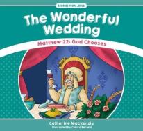 The Wonderful Wedding: Matthew 22: God Chooses di Catherine Mackenzie edito da CF4KIDS