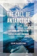 The Call of Antarctica: Exploring and Protecting Earth's Coldest Continent di Leilani Raashida Henry edito da TWENTY FIRST CENTURY BOOKS