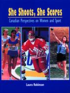 She Shoots She Scores: Canadian Perspectives on Women and Sport di Laura Robinson edito da THOMPSON EDUC PUB