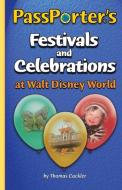 Passporter's Festivals and Celebrations at Walt Disney World di Thomas Cackler edito da PASSPORTER TRAVEL PR