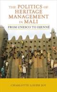 The Politics of Heritage Management in Mali di Charlotte Louise Joy edito da Left Coast Press Inc