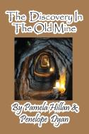 The Discovery in the Old Mine di Pamela Hillan, Penelope Dyan edito da Bellissima Publishing LLC