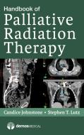 Handbook of Palliative Radiation Therapy di Candice Johnstone, Stephen Lutz edito da DEMOS HEALTH