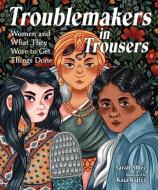 Troublemakers In Trousers di Sarah Albee, Kaja Kajfez edito da Charlesbridge Publishing,U.S.