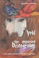 Yekl, The Imported Bridegroom, And Other Stories Of Yiddish New York di Abraham Cahan edito da Stonewell Press