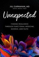 Unexpected: Finding Resilience Through Functional Medicine, Science, and Faith di Jill Carnahan edito da FOREFRONT BOOKS