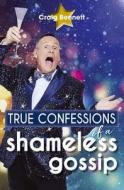 True Confessions of a Shameless Gossip di Craig Bennett edito da NEW HOLLAND