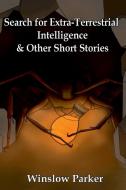 Search For Extra-terrestrial Intelligence And Other Short Stories di Winslow Parker edito da Lulu.com