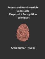 Robust and Non-invertible Cancelable Fingerprint Recognition Techniques di Amit Kumar Trivedi edito da MOHAMMED ABDUL SATTAR