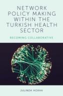 Network Policy-Making Within the Turkish Health Sector: Becoming Collaborative di Julinda Hoxha edito da EMERALD GROUP PUB