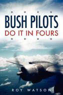 Bush Pilots Do It in Fours di Roy Watson edito da Arima Publishing