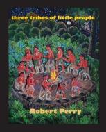 Three Tribes Of Little People di Robert Perry edito da Bluewater Publishing
