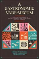 A Gastronomic Vade Mecum: A Christian Field Guide to Eating, Drinking, and Being Merry Now and Forever di John Warwick Montgomery edito da LIGHTNING SOURCE INC