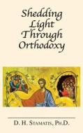 Shedding Light Through Orthodoxy di D. H. Stamatis edito da BOOKSTAND PUB