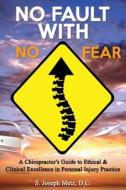 No Fault with No Fear: A Chiropractor's Guide to Ethical and Clinical Excellence in Personal Injury Practice di S. Joseph Metz DC edito da Createspace Independent Publishing Platform