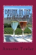 Drunk in the Afternoon di Annette Towler edito da Createspace Independent Publishing Platform