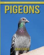 Pigeons: Amazing Fun Facts and Pictures about Pigeons for Kids di Gaia Carlo edito da Createspace Independent Publishing Platform
