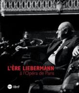 The Liebermann Years at the Paris Opera di Mathias Auclair, Christophe Ghristi, Sylvie Jacq-Mioche edito da Gourcuff Gradenigo