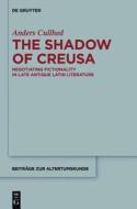 The Shadow of Creusa: Negotiating Fictionality in Late Antique Latin Literature di Anders Erik Cullhed edito da Walter de Gruyter