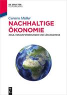 Nachhaltige Ökonomie: Ziele, Herausforderungen Und Lösungswege di Carsten Muller edito da Walter de Gruyter