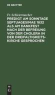 Predigt am Sonntage Septuagesimae 1832 als am Dankfest nach der Befreiung von der Cholera in der Dreifaltigkeitskirche gesprochen di Fr. Schleiermacher edito da De Gruyter