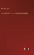 Horse-Shoeing as it is and as it Should Be di William Douglas edito da Outlook Verlag